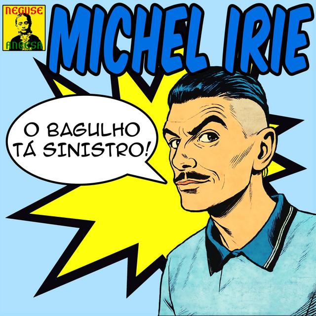Michel Irie - O Bagulho Tá Sinistro